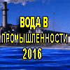 Конференция Вода в промышленности-2016 водоподготовка, водоснабжение и водоочистка